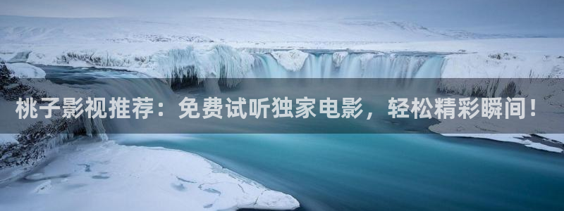 桃子影视推荐：免费试听独家电影，轻松精彩瞬间！